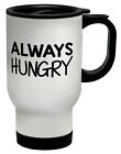 Always Hungry Travel Mug Cup