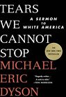 Tears We Cannot Stop: A Sermon To White America By Dyson, Eric, Michael Book The