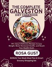 The Complete Galveston Diet Cookbook: 99+ Easy & Delicious Recipes to Lose Weigh