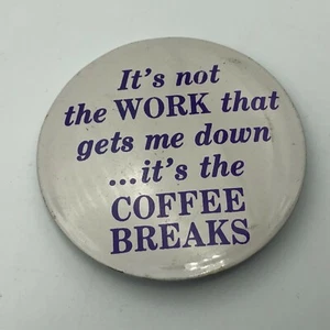 Vtg It's Not The Work That Gets Me Down It's The Coffee Breaks Pinback Pin Q2 - Picture 1 of 12