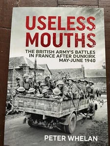 Useless Mouths The British Army's Battles in France after Dunkirk May-June 1940 - Picture 1 of 8