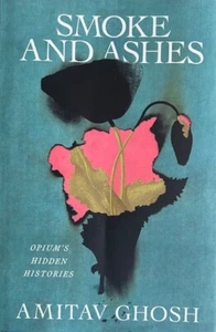 SMOKE AND ASHES: OPIUM'S HIDDEN HISTORIES ~ AMITAV GHOSH ~ HARDCOVER ~ NEU - Bild 1 von 1