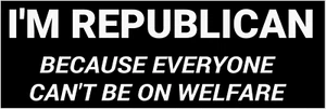 REPUBLICAN Because Everyone Cant Be on Welfare Bumper Sticker | Decal Label USA - Picture 1 of 1