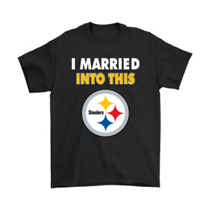 I Married Into This Pittsburgh Steelers Football Funny Unisex T-shirt Gift Fan