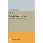 The Imaginary Library: An Essay on Literature and Socie - Paperback NEW Alvin B.