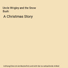 Uncle Wrigley And The Snow Bush A Christmas Story Gary Eder