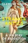 Knox, Clement : Strange Antics: A History of Seduction FREE Shipping, Save £s