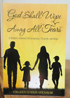 God Shall Wipe Away All Tears : A Mother's Journal Of Caregiving, Tragedy, & Hop
