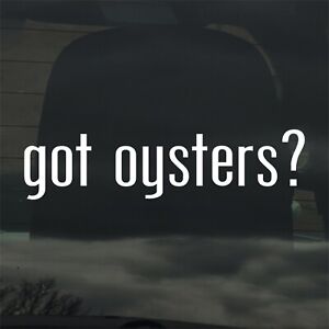 Got Oysters? Custom Vinyl Sticker / Decal Seafood, Shellfish, Cooking, Food, Bar