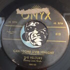 VELOURS Doowop 45 Onyx #512 Can I Come Over Tonight b/w Where There's A Will