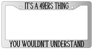 Chrome METAL License Plate Frame IT'S AN 49ERS THING YOU WOULDN'T UNDERSTAND - Picture 1 of 1