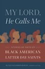 My Lord He Calls Me: Stories Of Faith By Black American Latter-Day By Burch