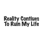 Reality Ruins My Life - Vinyl Decal Sticker - Multiple Colors & Sizes - Ebn3605
