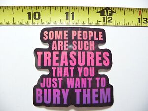 PEOPLE ARE SUCH TREASURES YOU BURY THEM DECAL STICKER FUNNY SARCASTIC SARCASM
