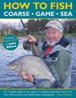 How To Fish : Coarse-Game-Sea: An In-Depth Guide To All Aspects Of Angling, I...