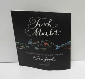 Fish Market: A Cookbook for Selecting and Preparing Seafood by Kathy Hunt - Picture 1 of 3