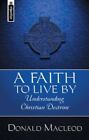 A Faith To Live By Understanding Christian Doctrine By Macleod Donald