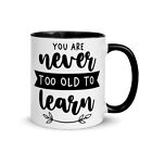You Are Never Too Old To Learn Coffee Tea Beverage Mug