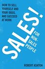 Sales For Non-salespeople: How To Sell Yourself And Your Ideas, 