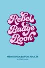 Rebel Badge Book: Merit Badges for Adults (Rebel Badge Club) by Lester, Charly