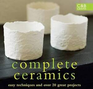 Complete Ceramics: Easy Techniques and Over 20 Great Projects (CB  - GOOD