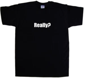 Really? Funny T-Shirt - Picture 1 of 1