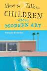 How To Talk To Children About Modern Art By Françoise Barbe-Gall: New
