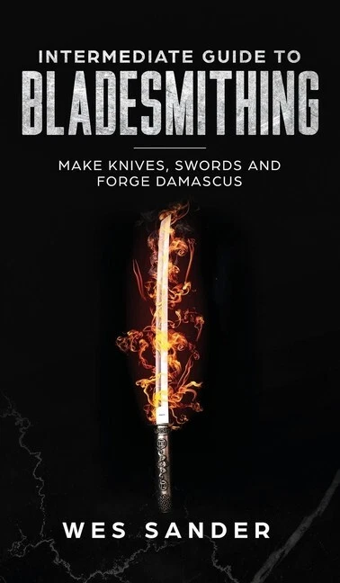 Intermediate Guide to Bladesmithing: Make Knives, Swords & Forge Damascus~New HC - Image 1 of 1