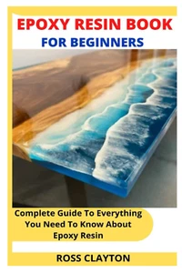 EPOXY RESIN BOOK for BEGINNERS: Complete Guide to Everything You Need to Know ab - Picture 1 of 12