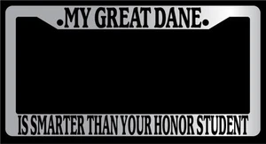 Chrome METAL License Plate MY GREAT DANE IS SMARTER THAN YOUR HONOR STUDENT 413 - Imagen 1 de 1