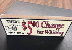 Wooden Sign | “There Will Be A $5.00 Charge For Whining” | 10.5”x4” | Clean Good - Picture 1 of 7