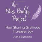 The Bliss Buddy Project: How Sharing Gratitude Increases By Anne Sussman **New**