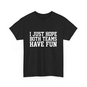 I Just Hope Both Teams Have Fan Shirt, Sports Lovers Women Men T-shirt - Picture 1 of 9