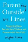 Parenting Outside the Lines : Forget the Rules, Tap into Your Wisdom, and Con...