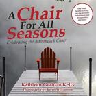 A Chair For All Seasons: Celebrating The Adirondack Chair By Kathleen Graham Kel