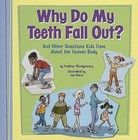 Why Do My Teeth Fall Out?: And Other Questions Kids Have about the Human Body