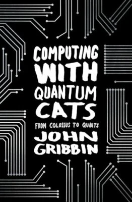 Computing with Quantum Cats: From Colossus to Qubits by Gribbin, John Book The - Image 1 of 2