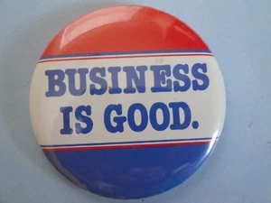 BUSINESS IS GOOD  PINBACK BADGE  - Picture 1 of 3