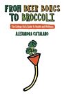 From Beer Bongs To Broccoli: The College Kid's Guide To By Alexandra Catalano Vg