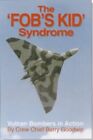The "Fob's Kid" Syndrome: Vulcan Bombers in Action by Goodwin, Barry Hardback