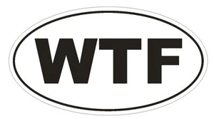 WTF What the FU@K Oval Bumper Sticker or Helmet Sticker D139 Euro Oval  - Picture 1 of 1
