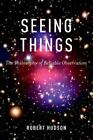 Seeing Things: The Philosophy of Reliable Observation by Hudson, Robert - B0138