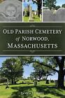 Old Parish Cemetery Of Norwood, Massachusetts By Patricia J. Fanning Paperback B