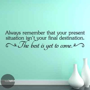 Present Situation Isn't Your Final Destination Best Yet To Come Vinyl Wall Decal - Picture 1 of 3