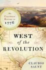 West of the Revolution : An Uncommon History of 1776, Hardcover by Saunt, Cla...