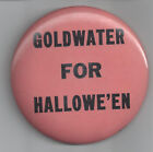 1964 ANTI GOLDWATER - GOLDWATER FOR HALLOWEEN CAMPAIGN BUTTON - LBJ JOHNSON