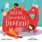 Just Be Yourself, Dragon! By Bianca Schulze: New