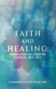 Faith and Healing: Navigating Religion In Clinical Practice by M. Nickleson Batt