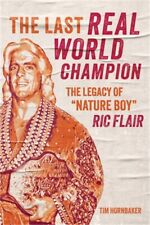 The Last Real World Champion: The Legacy of "Nature Boy" Ric Flair (Paperback or