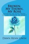 Broken, My Thorn, My Rose By Gwin, Dawn Renn